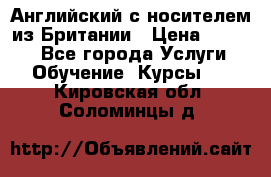 Английский с носителем из Британии › Цена ­ 1 000 - Все города Услуги » Обучение. Курсы   . Кировская обл.,Соломинцы д.